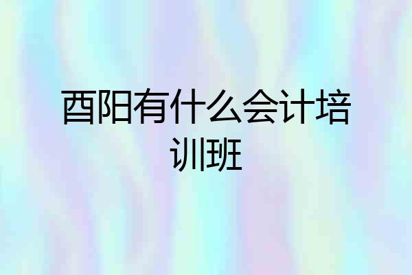 酉阳有什么会计培训班
