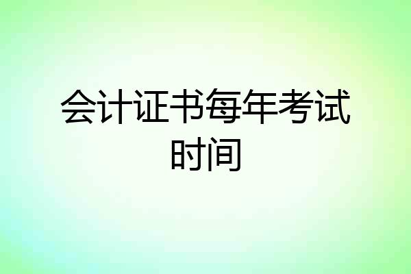 会计证书每年考试时间