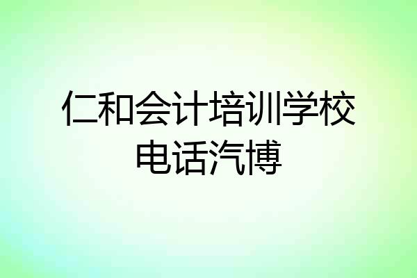 仁和会计培训学校电话汽博