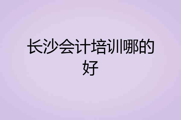 长沙会计培训哪的好