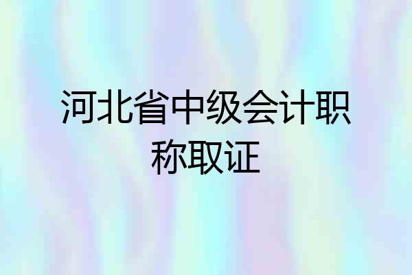 河北省中级会计职称取证