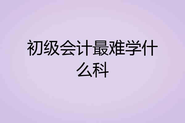 初级会计最难学什么科