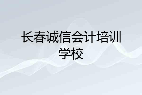 长春诚信会计培训学校