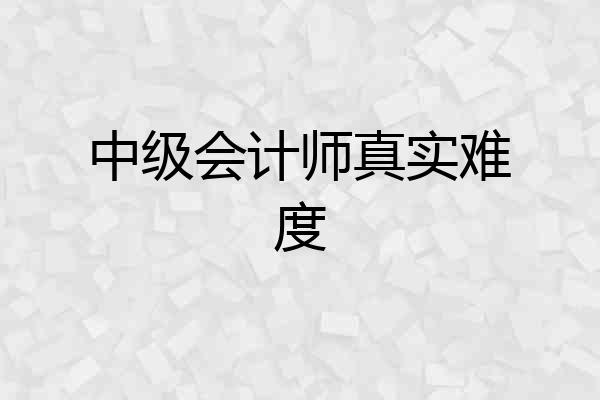 中级会计师真实难度