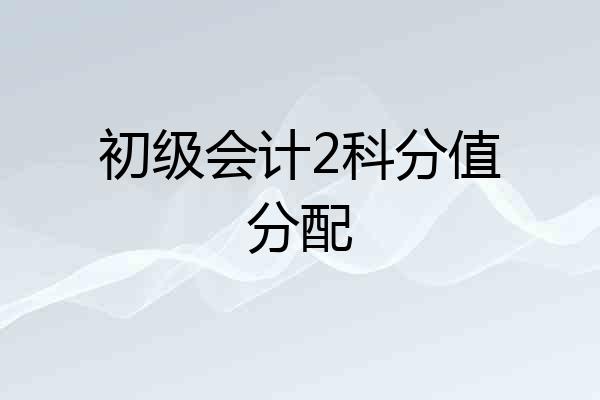 初级会计2科分值分配