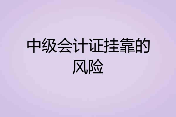 中级会计证挂靠的风险