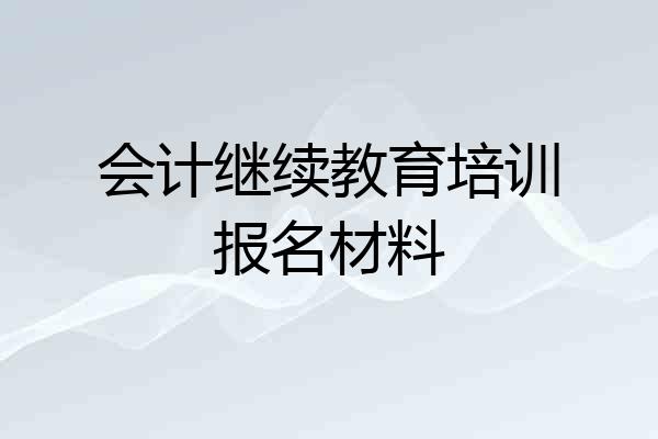 会计继续教育培训报名材料
