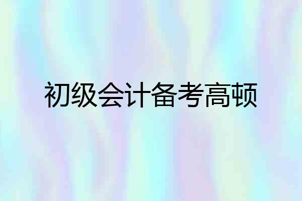 初级会计备考高顿