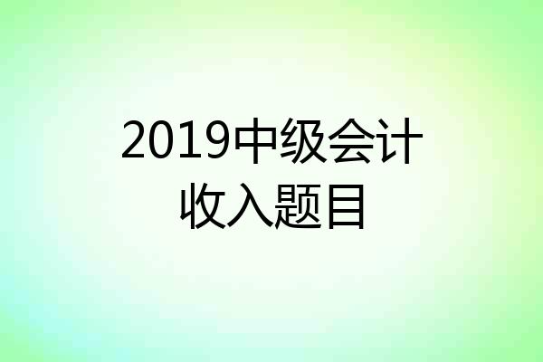 2019中级会计收入题目