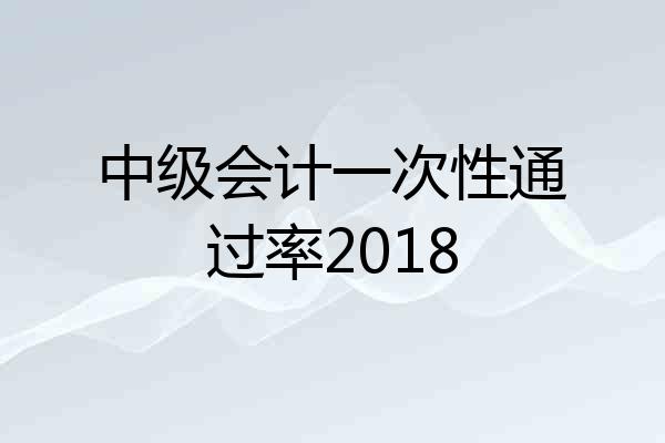 中级会计一次性通过率2018