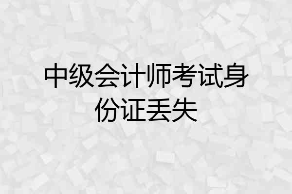 中级会计师考试身份证丢失