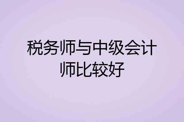 税务师与中级会计师比较好