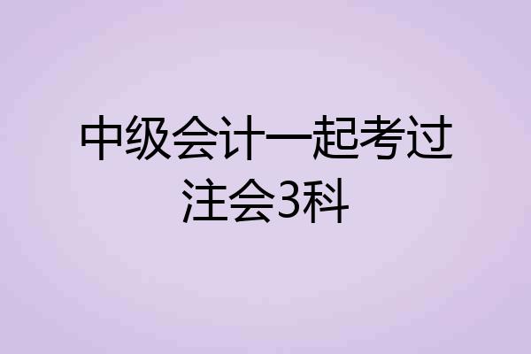 中级会计一起考过注会3科