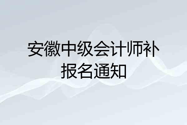 安徽中级会计师补报名通知