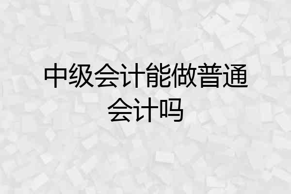 中级会计能做普通会计吗