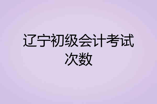 辽宁初级会计考试次数