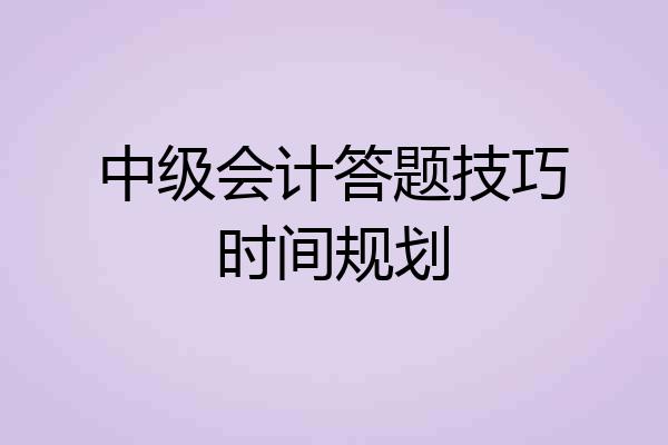 中级会计答题技巧时间规划