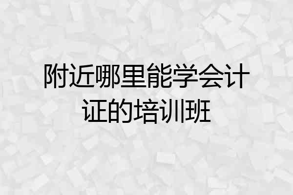 附近哪里能学会计证的培训班