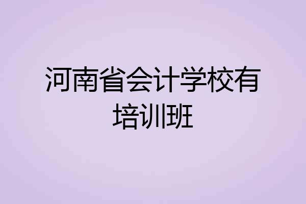 河南省会计学校有培训班