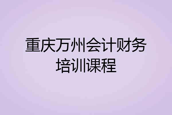 重庆万州会计财务培训课程