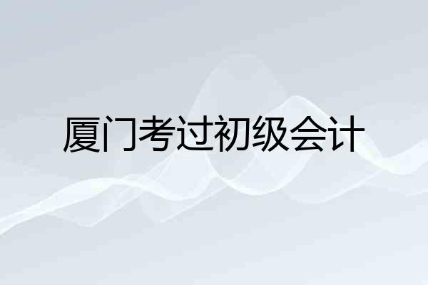 厦门考过初级会计