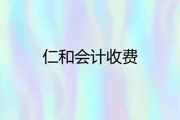仁和会计收费