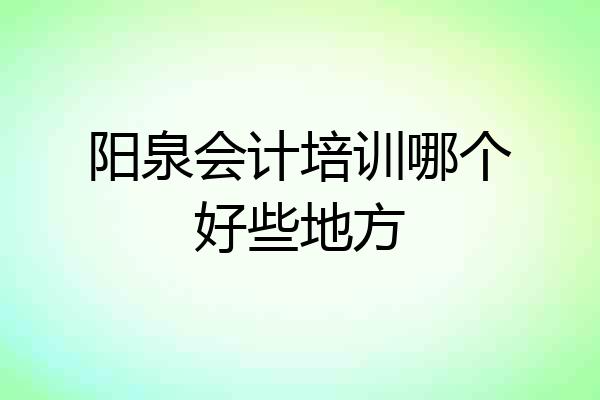 阳泉会计培训哪个好些地方