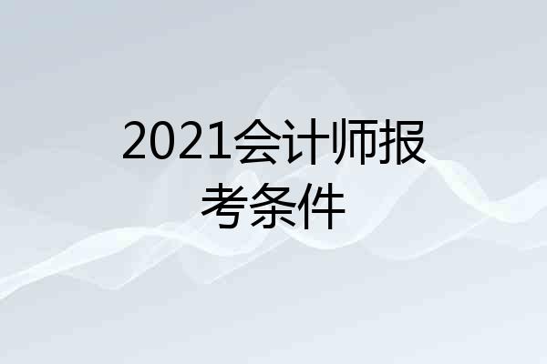 2021会计师报考条件
