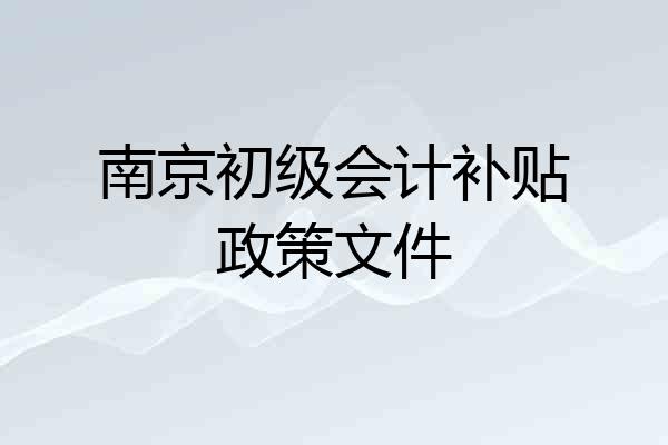 南京初级会计补贴政策文件