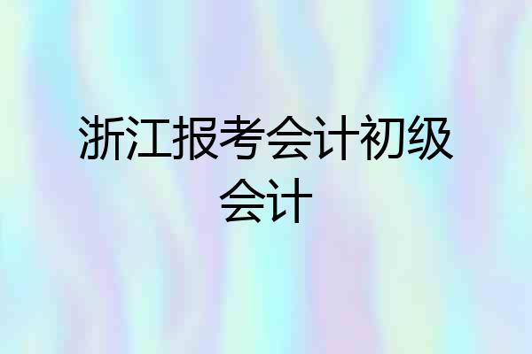 浙江报考会计初级会计