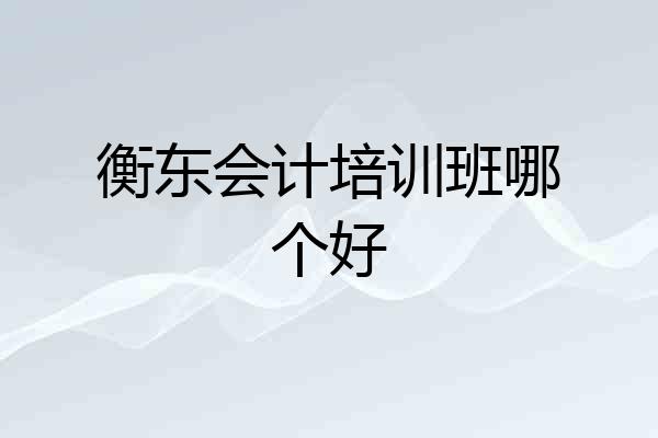 衡东会计培训班哪个好