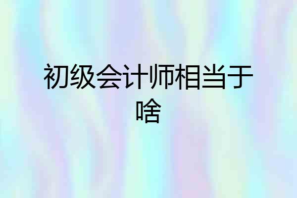 初级会计师相当于啥