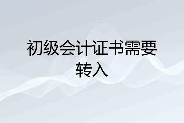 初级会计证书需要转入