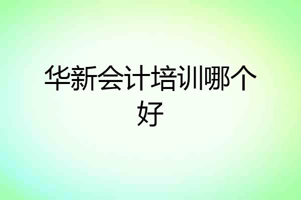 华新会计培训哪个好
