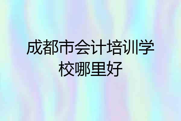 成都市会计培训学校哪里好