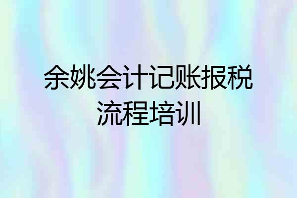 余姚会计记账报税流程培训
