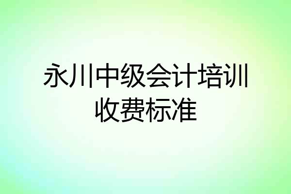 永川中级会计培训收费标准