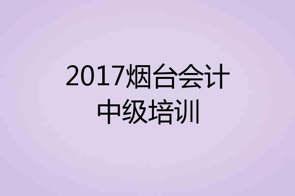 2017烟台会计中级培训