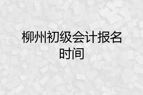 柳州初级会计报名时间