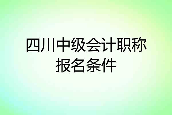 四川中级会计职称报名条件