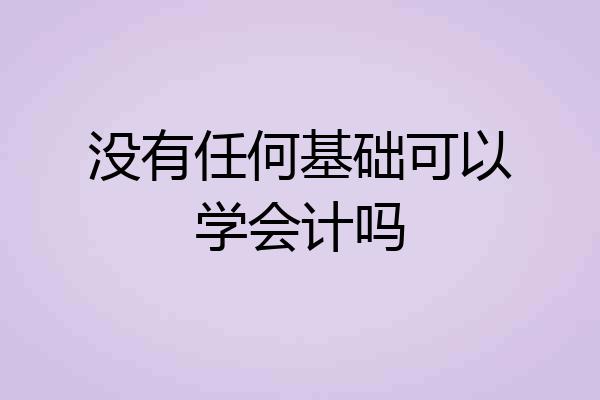 没有任何基础可以学会计吗