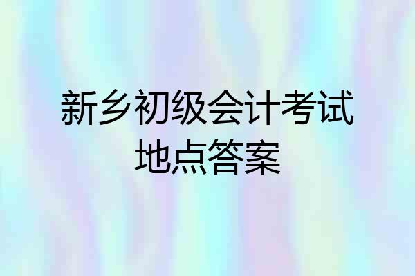 新乡初级会计考试地点答案