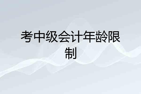 考中级会计年龄限制