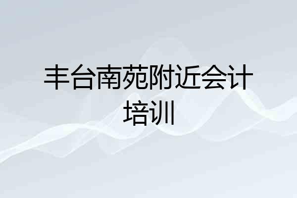 丰台南苑附近会计培训