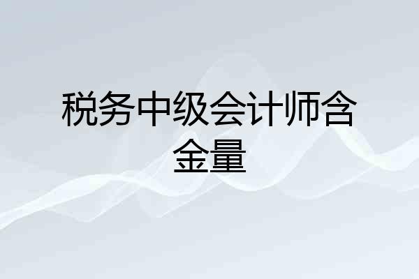 税务中级会计师含金量