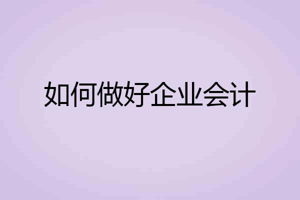 如何做好企业会计