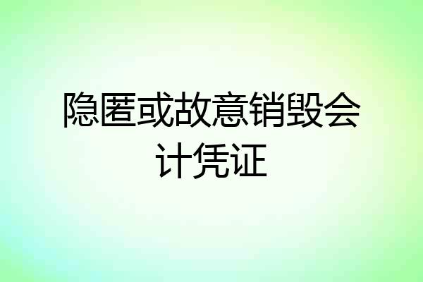 隐匿或故意销毁会计凭证