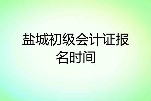 盐城初级会计证报名时间