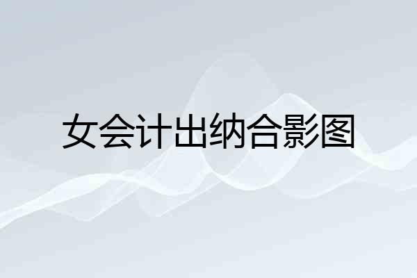 女会计出纳合影图