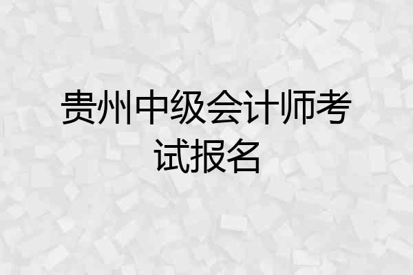 贵州中级会计师考试报名